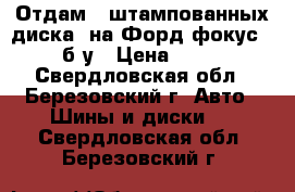 Отдам 3 штампованных диска  на Форд фокус 2. б/у › Цена ­ 100 - Свердловская обл., Березовский г. Авто » Шины и диски   . Свердловская обл.,Березовский г.